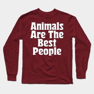 Animals Are The Best People / Typography Design Long Sleeve T-Shirt